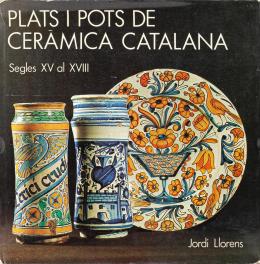 322  -  "PLATS I POTS DE CERÀMICA CATLANA, SEGLES XV AL XVIII"