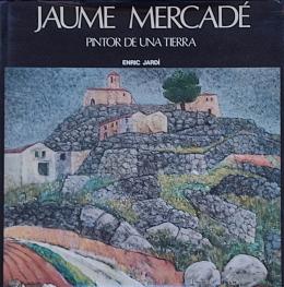 255  -  "JAUME MERCADÉ, PINTOR DE UNA TIERRA.   ENRIC JARDÍ"